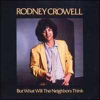 Rodney Crowell - But What Will The Neighbors Think